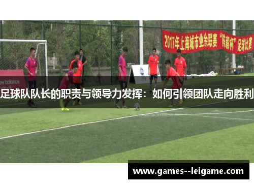 足球队队长的职责与领导力发挥：如何引领团队走向胜利
