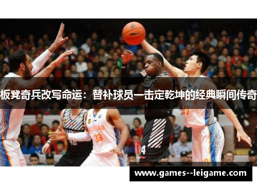 板凳奇兵改写命运：替补球员一击定乾坤的经典瞬间传奇