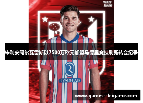 朱利安阿尔瓦雷斯以7500万欧元加盟马德里竞技刷新转会纪录