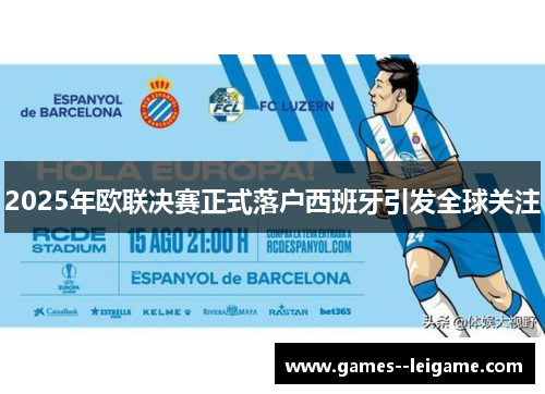 2025年欧联决赛正式落户西班牙引发全球关注