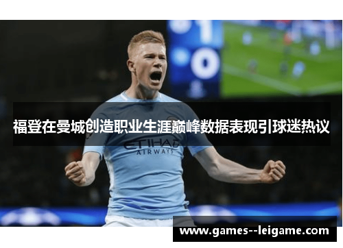 福登在曼城创造职业生涯巅峰数据表现引球迷热议